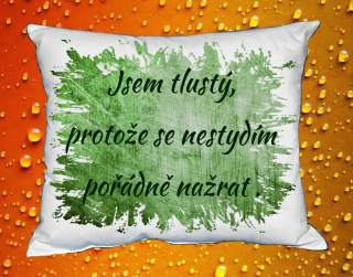 Polštář jsem tlustý, protože se nestydím pořádně nažrat zelený